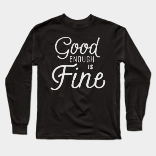 Good Enough is Fine Long Sleeve T-Shirt